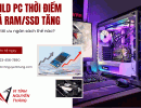 Build PC thời điểm giá RAM/SSD tăng: nên tối ưu ngân sách thế nào?