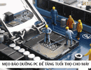 Cách Bảo Dưỡng Máy Tính Định Kỳ – Tăng Tuổi Thọ Thiết Bị