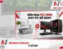 Mini PC hay PC để bàn? So sánh hiệu năng thực tế