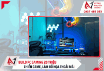 Build PC gaming 20 triệu: Chiến game, làm đồ họa thoải mái