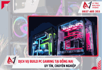 Dịch vụ build PC gaming tại Đồng Nai uy tín, chuyên nghiệp 