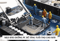 Cách Bảo Dưỡng Máy Tính Định Kỳ – Tăng Tuổi Thọ Thiết Bị