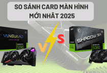 Card Màn Hình Mới Nhất 2025: So Sánh Hiệu Năng và Giá Cả