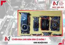 Có nên mua card màn hình cũ không? 