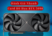 Đánh giá card đồ họa RTX 5090 mới nhất