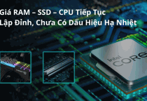 Giá RAM – SSD – CPU tiếp tục lập đỉnh, chưa có dấu hiệu hạ nhiệt