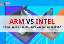 Arm vs Intel: Chọn laptop nào phù hợp với bạn năm 2026?
