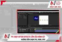 PC chạy After Effects cần cấu hình gì? Gợi ý CPU, RAM, SSD và GPU mạnh