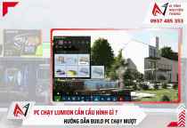 PC chạy Lumion cần cấu hình gì ? Hướng dẫn build PC chạy mượt