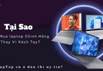 Tại sao nên mua laptop chính hãng thay vì xách tay?