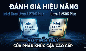 Intel Core Ultra 7 270K Plus & Ultra 5 250K Plus Sự Trỗi Dậy Của Phân Khúc Cận Cao Cấp
