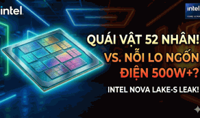 Rò Rỉ Intel Core Ultra 400 (Nova Lake-S): Quái Thú 52 Nhân Hay Nước Đi Gây Tranh Cãi Của Đội Xanh?