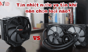 Tản nhiệt nước vs tản khí – nên chọn loại nào?
